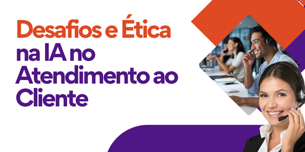 Desafios e Ética na IA no Atendimento ao Cliente